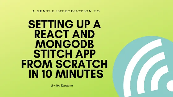 How to build a React and MongoDB Stitch app from scratch in 10 minutes