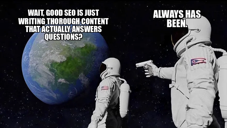 Meme: Always Has Been astronaut - wait, good SEO is just writing thorough content that actually answers questions? Always has been.
