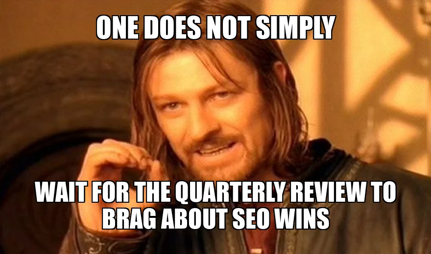Meme: One does not simply wait for the quarterly review to show leadership the SEO wins
