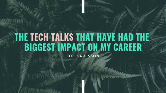 The tech talks that have had the biggest impact on my career
